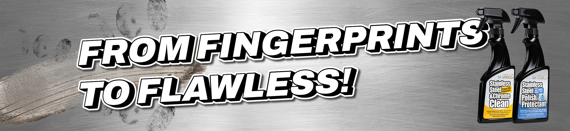 A background of stainless steel stained with finger prints. text across the image says "from finger prints to flawless" in large white text, next to two bottles of Flitz stainless steel and chrome cleaner.